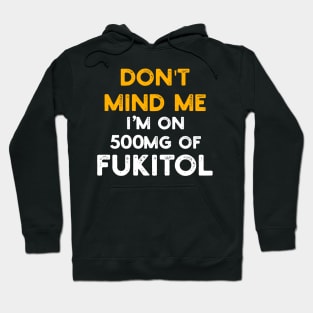 Don't Mind Me I'm On 500mg Of Fukitol Hoodie